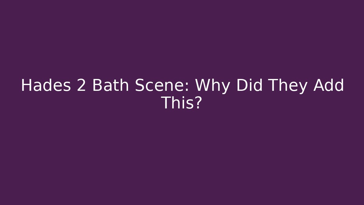 Hades 2 Bath Scene: Why Did They Add This?