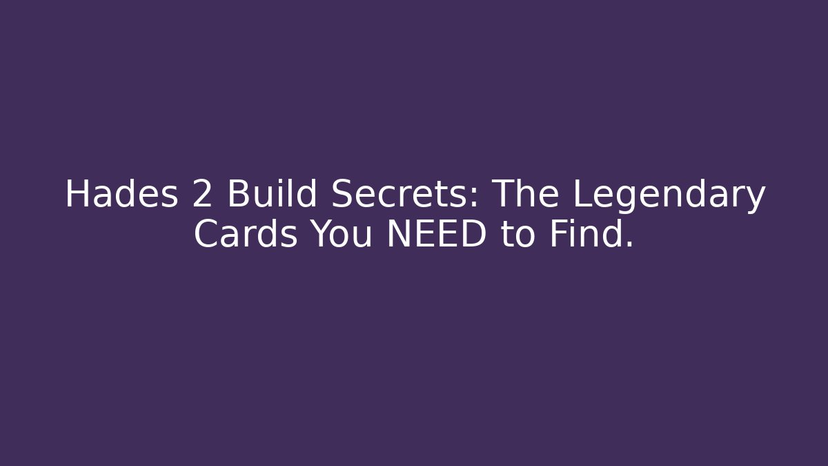 Hades 2 Build Secrets: The Legendary Cards You NEED to Find.