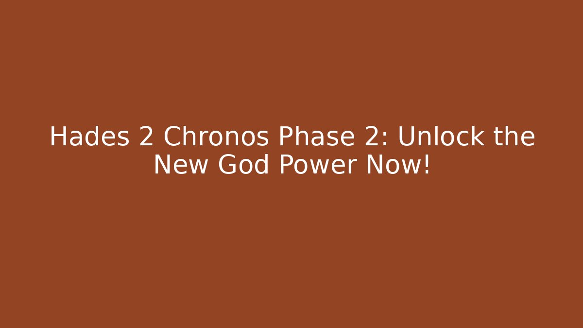 Hades 2 Chronos Phase 2: Unlock the New God Power Now!