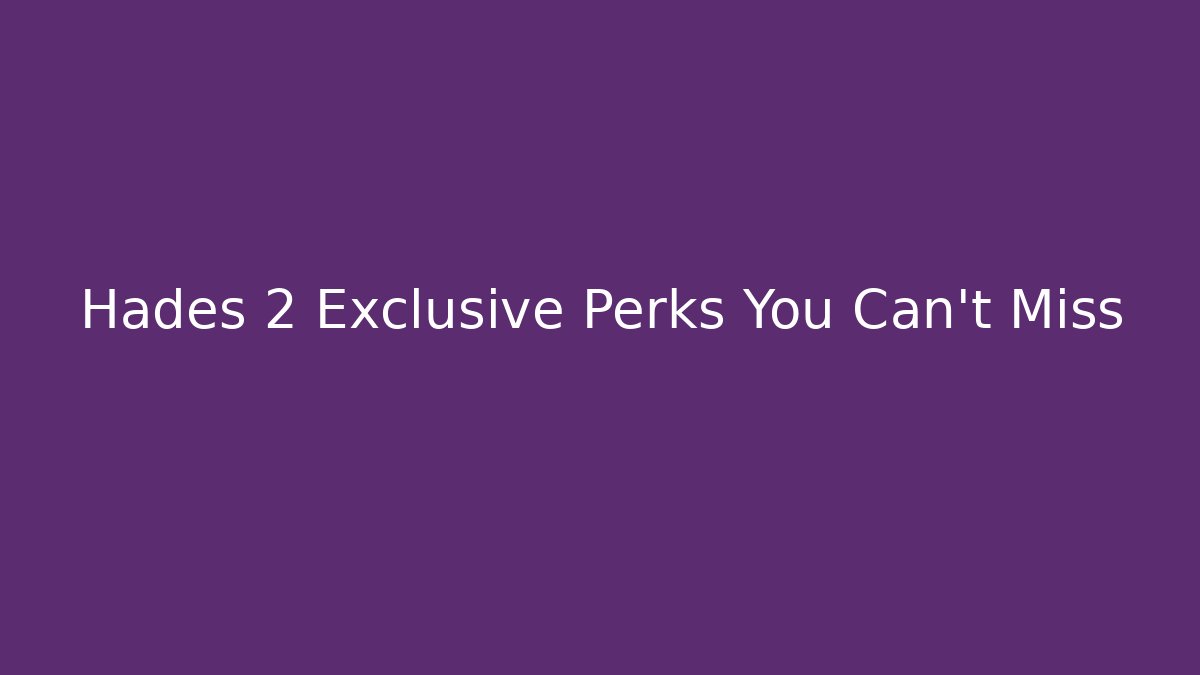Hades 2 Exclusive Perks You Can't Miss