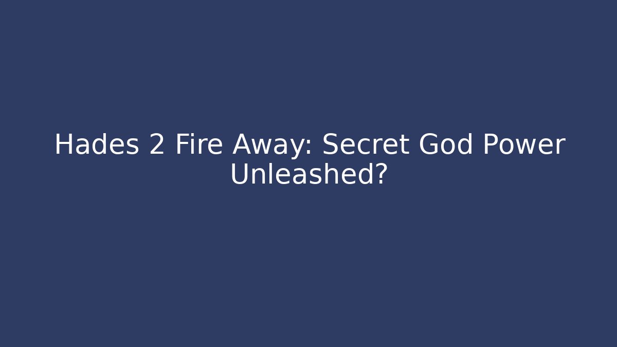 Hades 2 Fire Away: Secret God Power Unleashed?