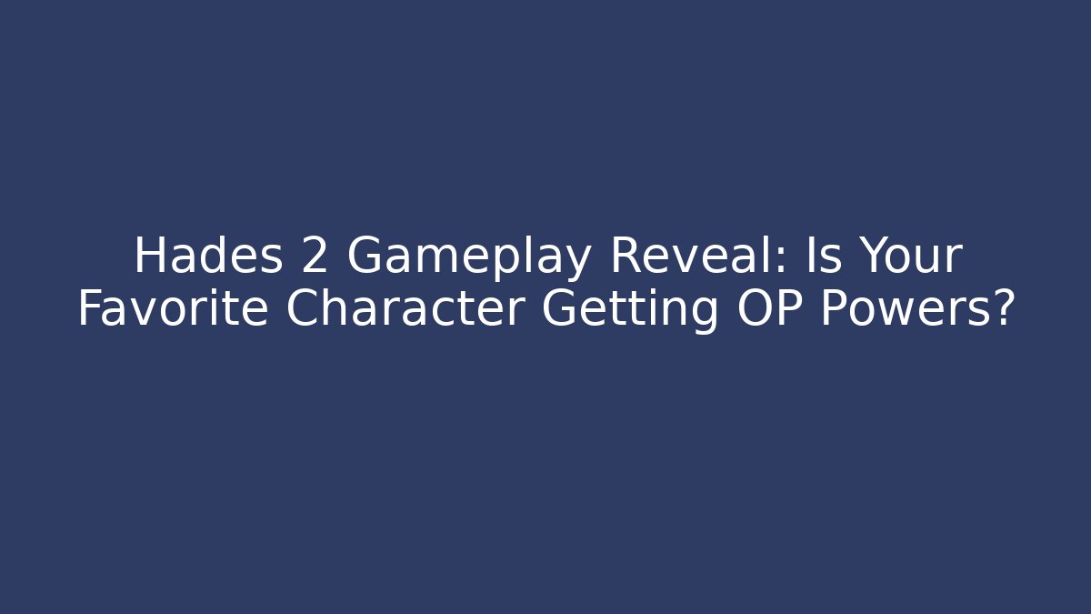 Hades 2 Gameplay Reveal: Is Your Favorite Character Getting OP Powers?