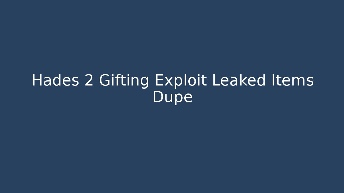Hades 2 Gifting Exploit Leaked Items Dupe