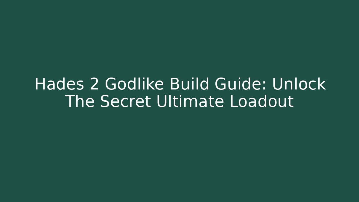 Hades 2 Godlike Build Guide: Unlock The Secret Ultimate Loadout