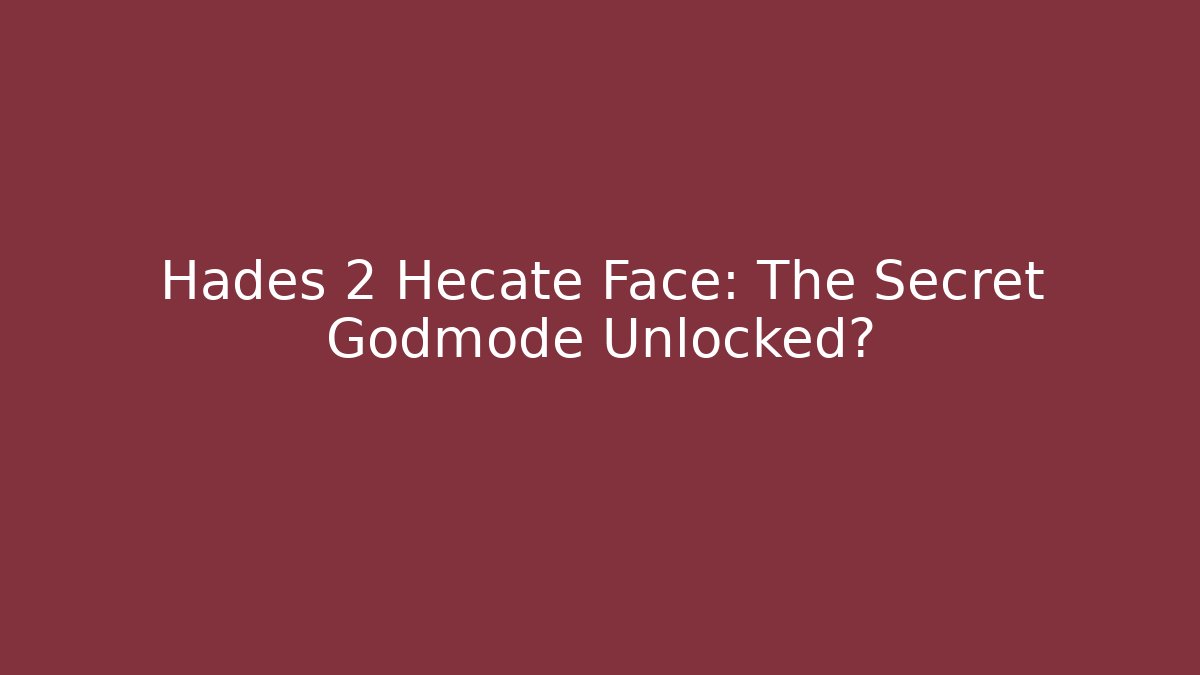 Hades 2 Hecate Face: The Secret Godmode Unlocked?