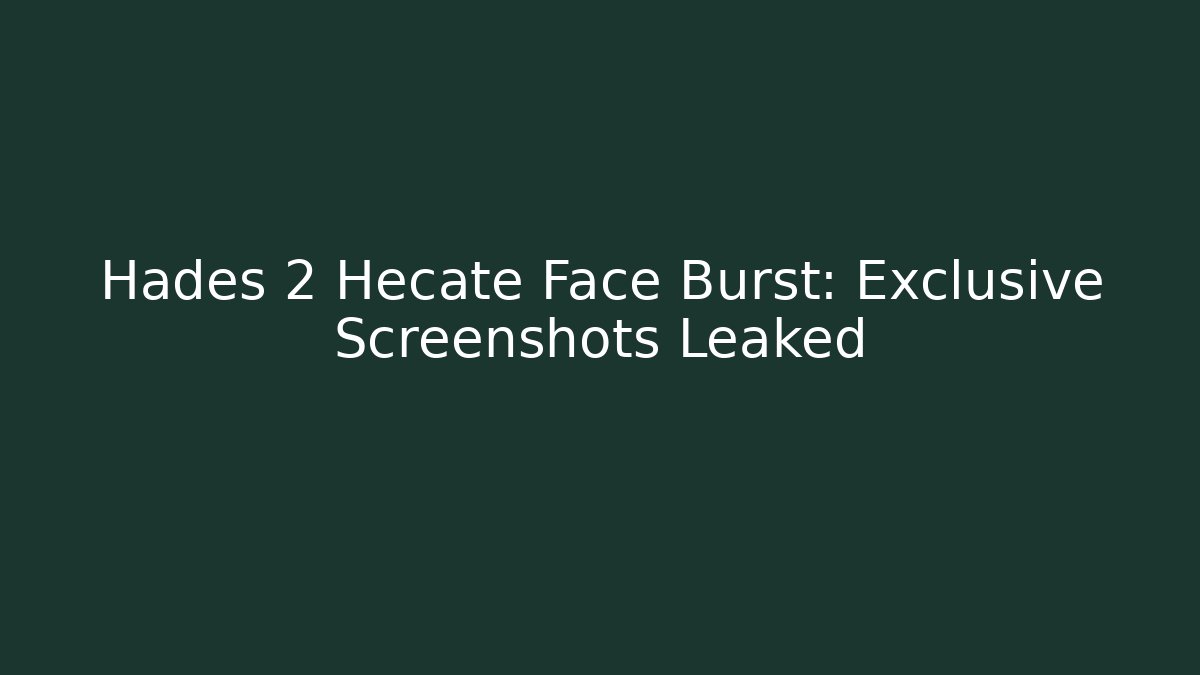 Hades 2 Hecate Face Burst: Exclusive Screenshots Leaked