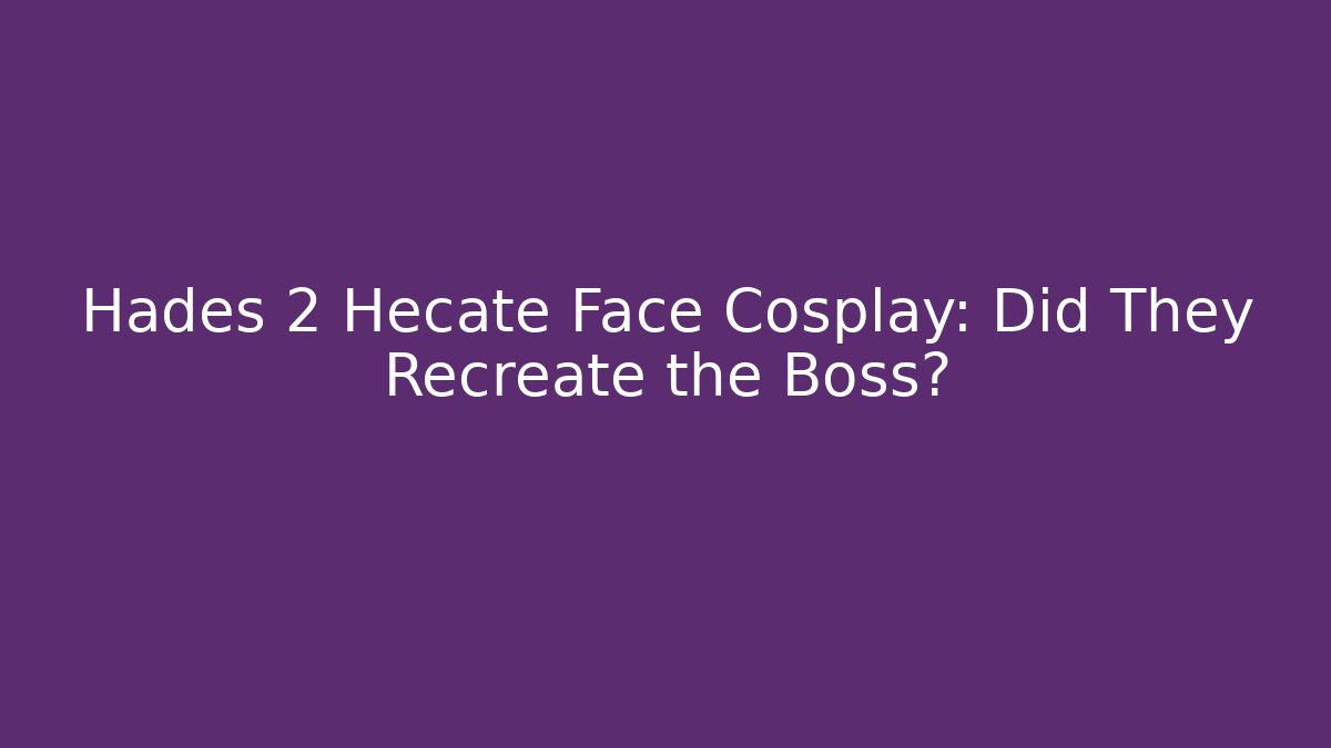 Hades 2 Hecate Face Cosplay: Did They Recreate the Boss?