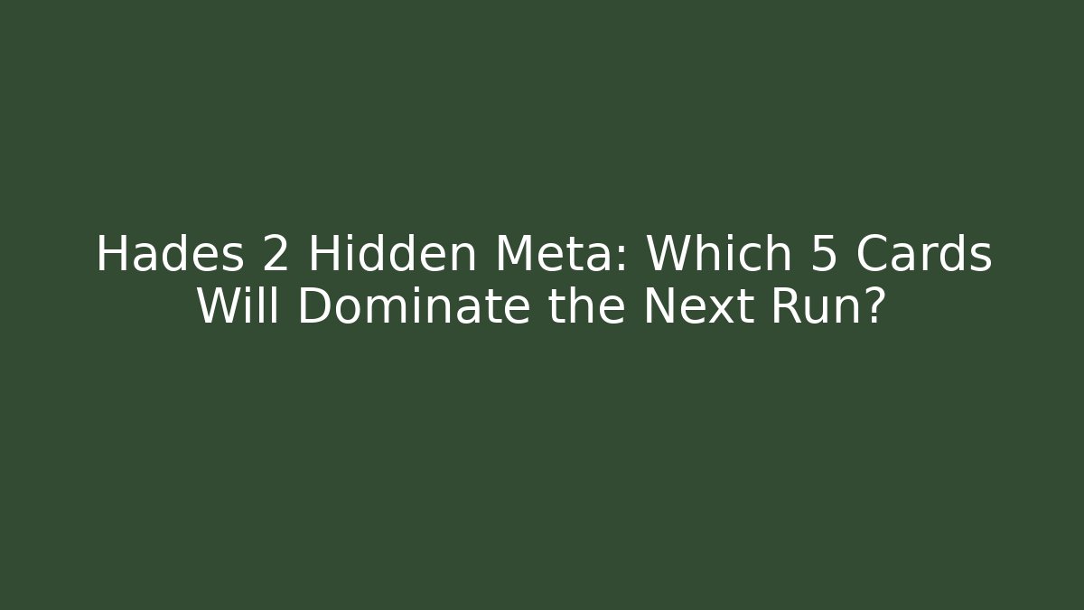Hades 2 Hidden Meta: Which 5 Cards Will Dominate the Next Run?