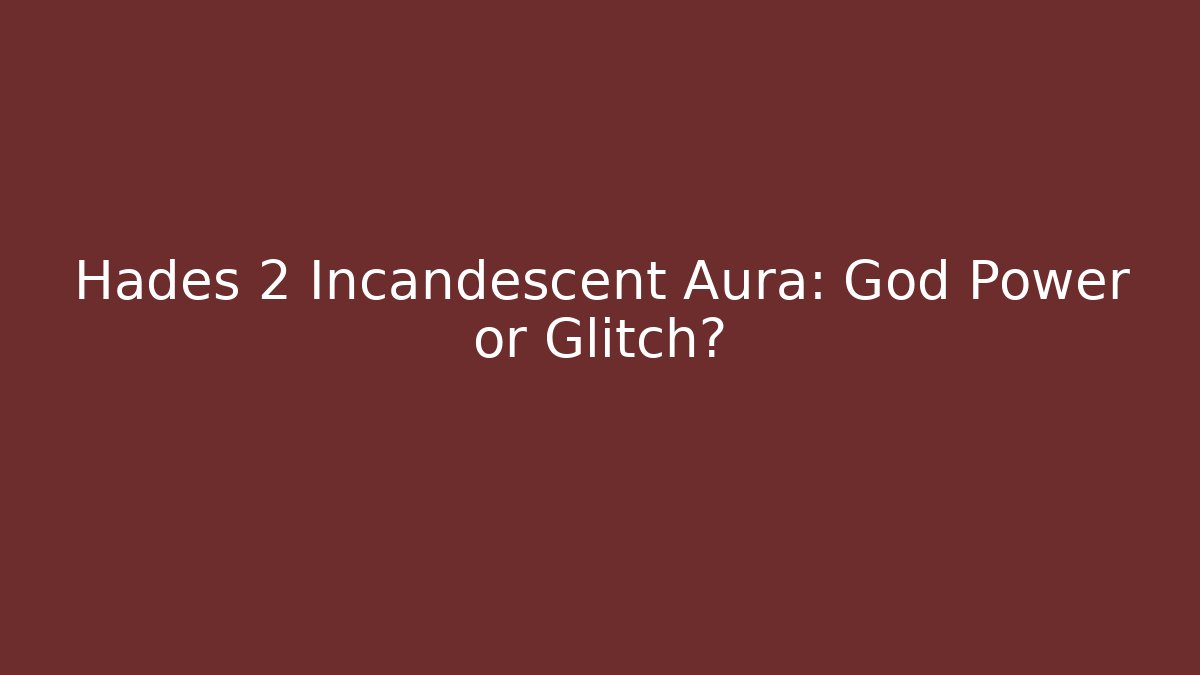 Hades 2 Incandescent Aura: God Power or Glitch?