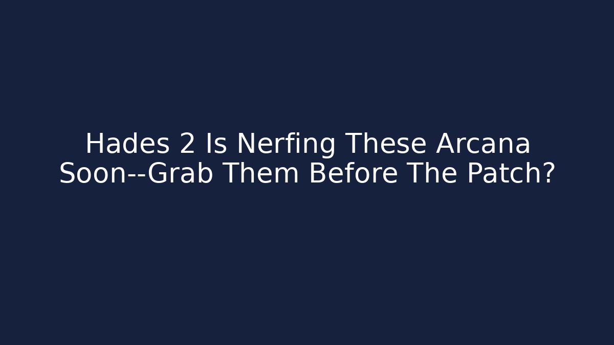 Hades 2 Is Nerfing These Arcana Soon—Grab Them Before The Patch?