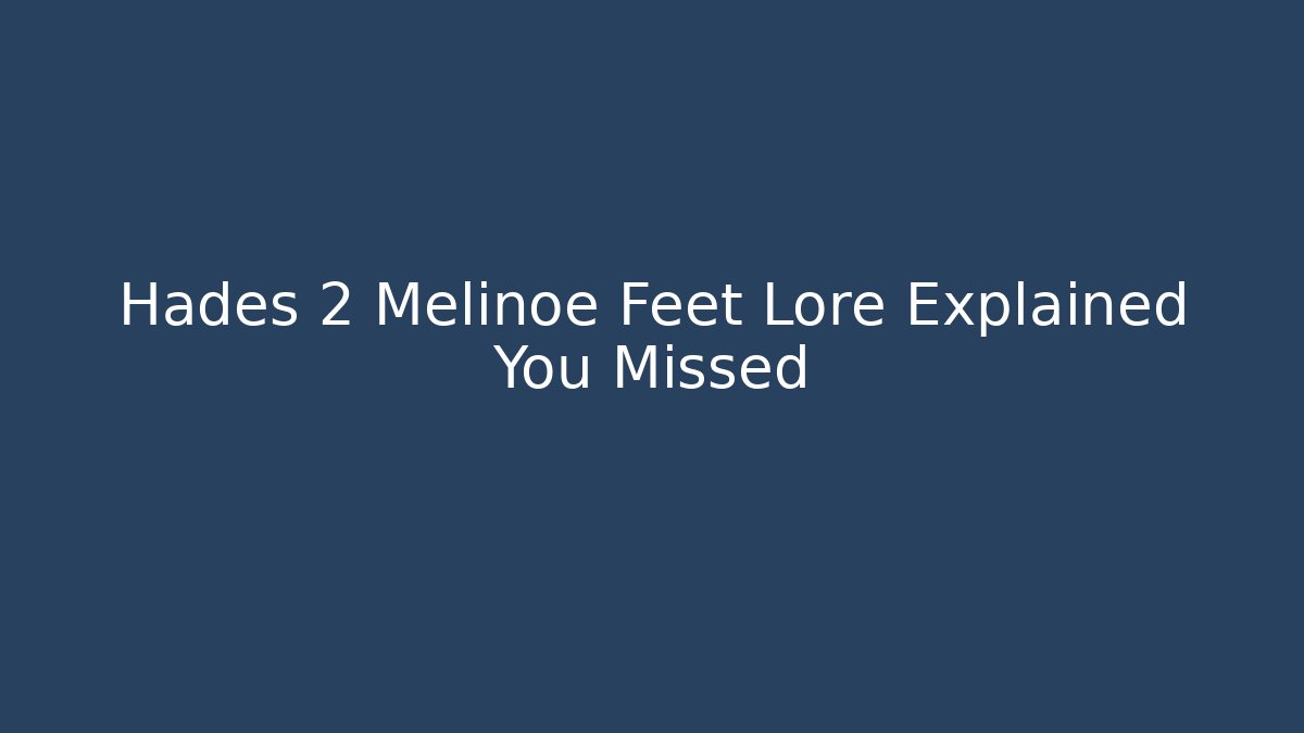 Hades 2 Melinoe Feet Lore Explained You Missed