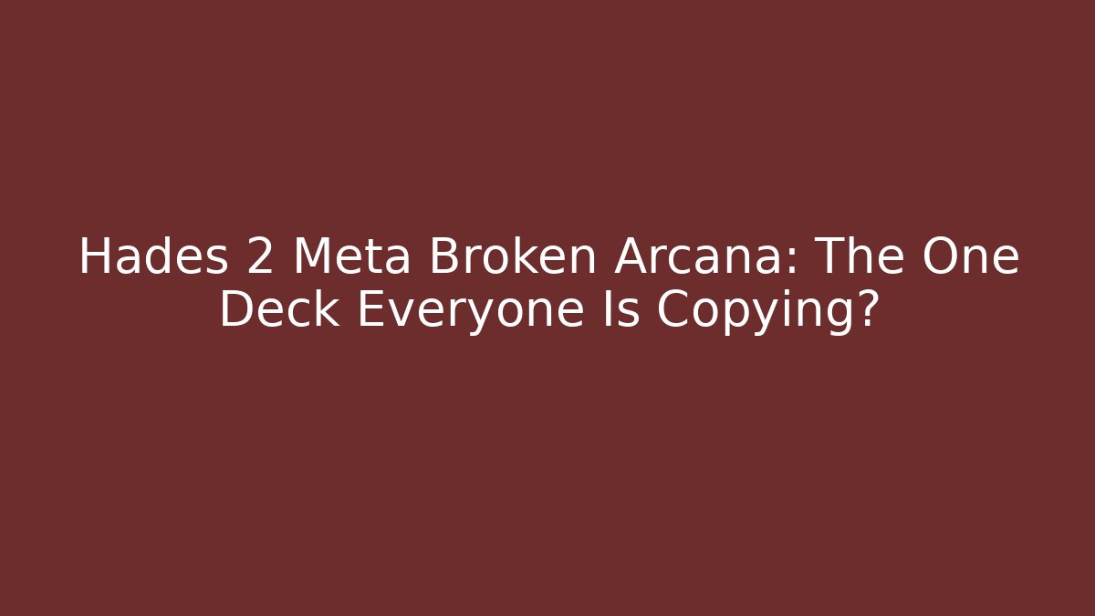 Hades 2 Meta Broken Arcana: The One Deck Everyone Is Copying?