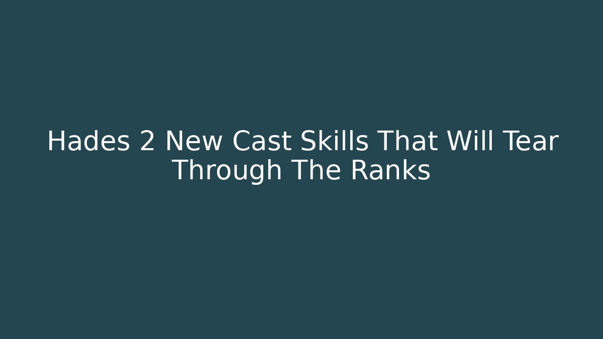 Hades 2 New Cast Skills That Will Tear Through The Ranks