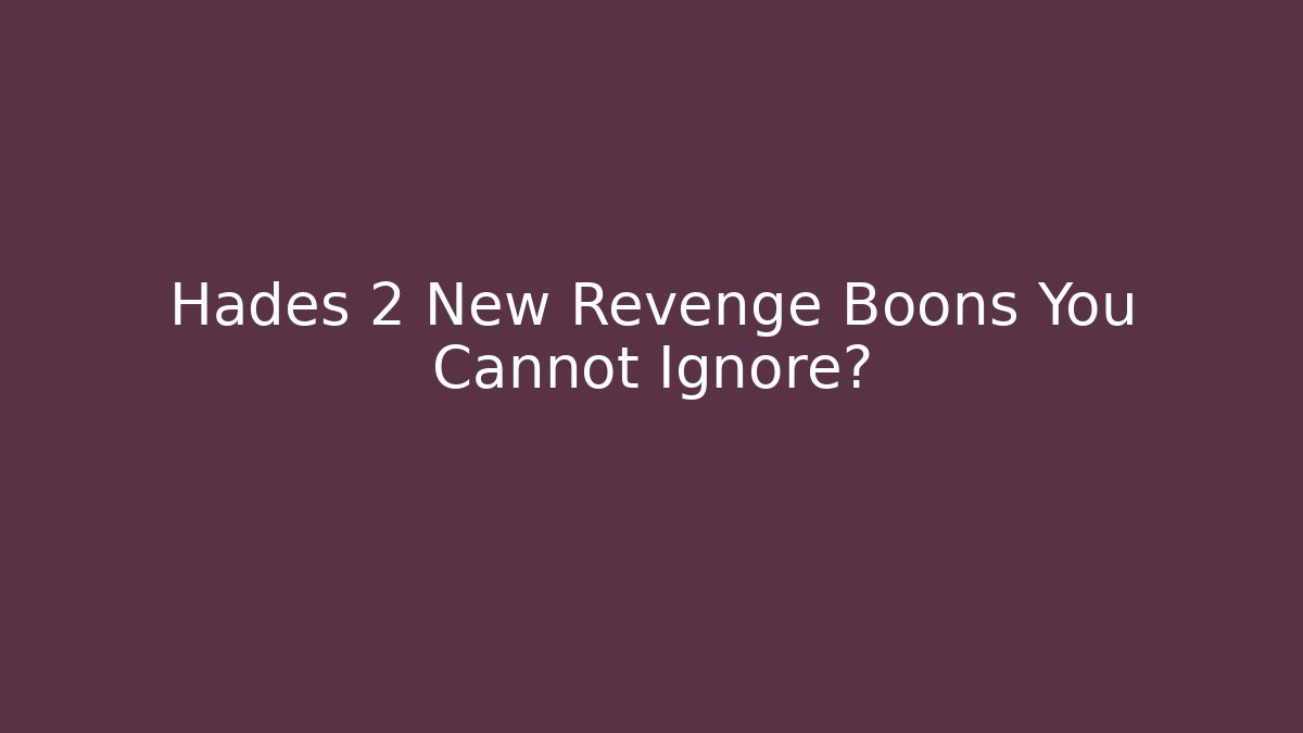 Hades 2 New Revenge Boons You Cannot Ignore?