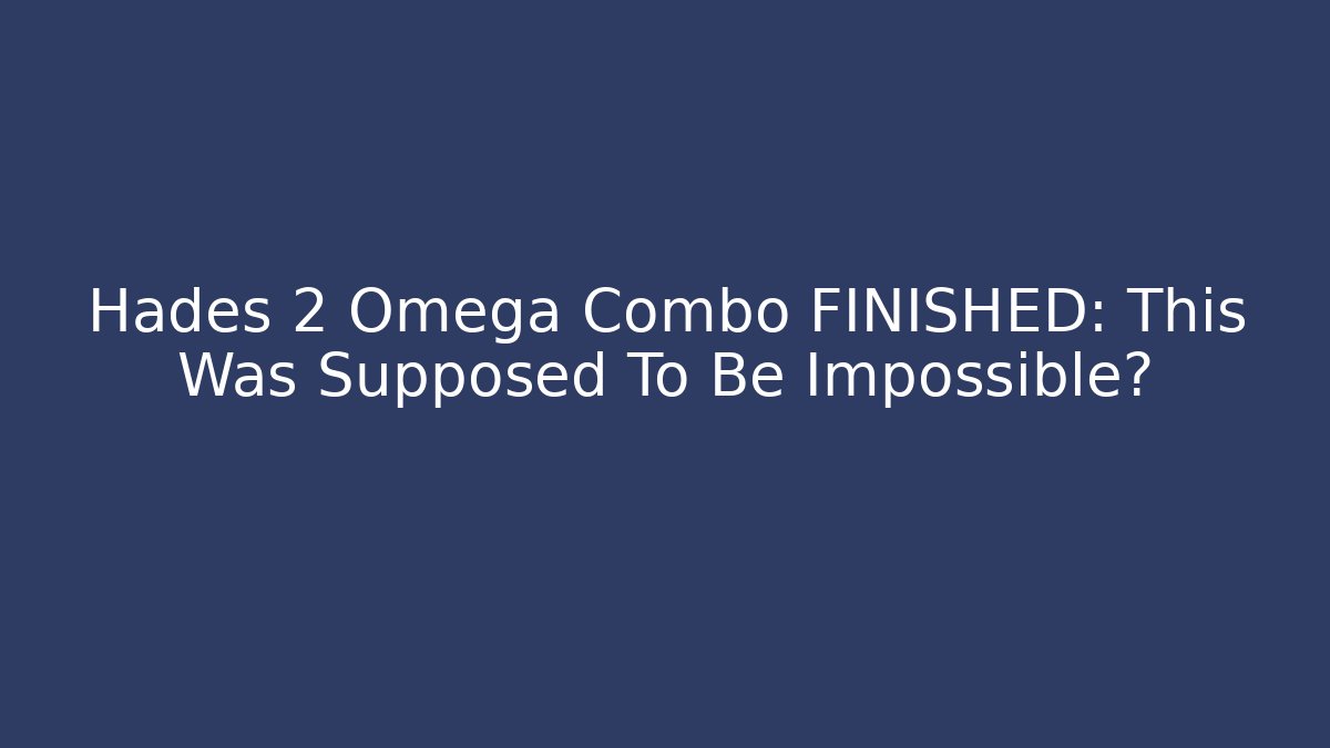 Hades 2 Omega Combo FINISHED: This Was Supposed To Be Impossible? - Create More Assets