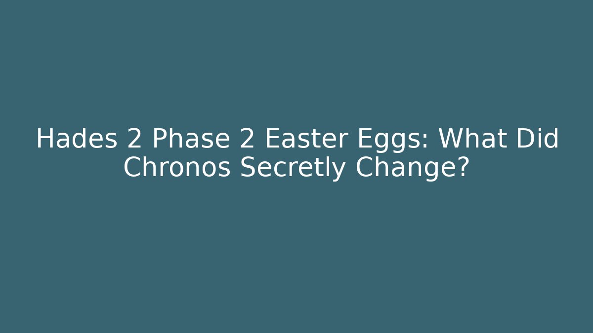 Hades 2 Phase 2 Easter Eggs: What Did Chronos Secretly Change?