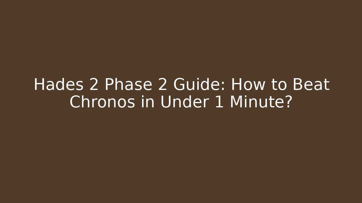 Hades 2 Phase 2 Guide: How to Beat Chronos in Under 1 Minute?