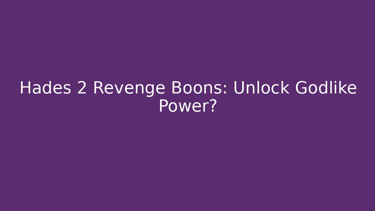 Hades 2 Revenge Boons: Unlock Godlike Power?
