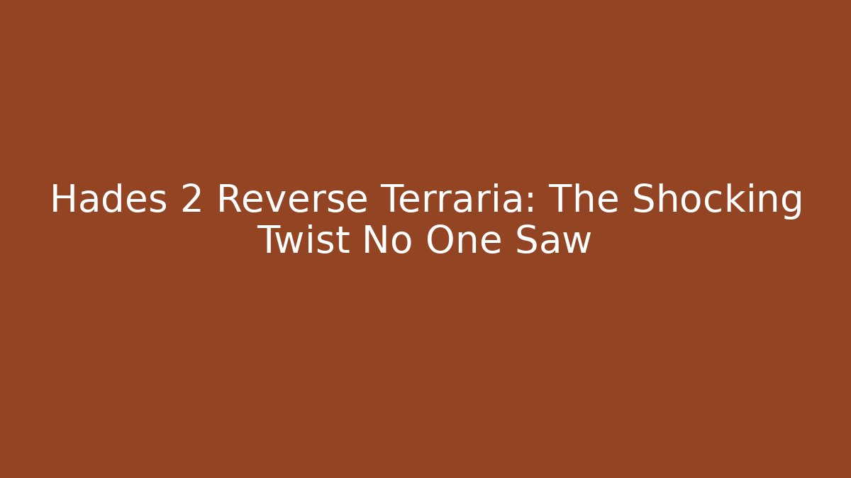 Hades 2 Reverse Terraria: The Shocking Twist No One Saw