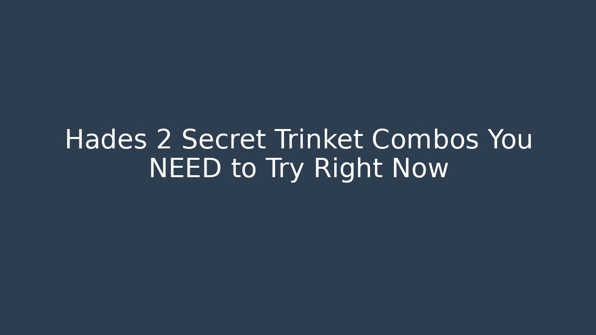 Hades 2 Secret Trinket Combos You NEED to Try Right Now
