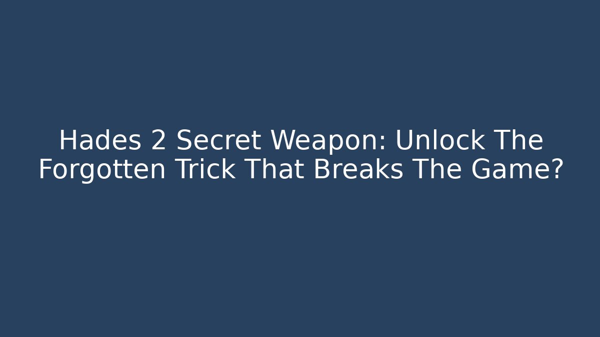 Hades 2 Secret Weapon: Unlock The Forgotten Trick That Breaks The Game?