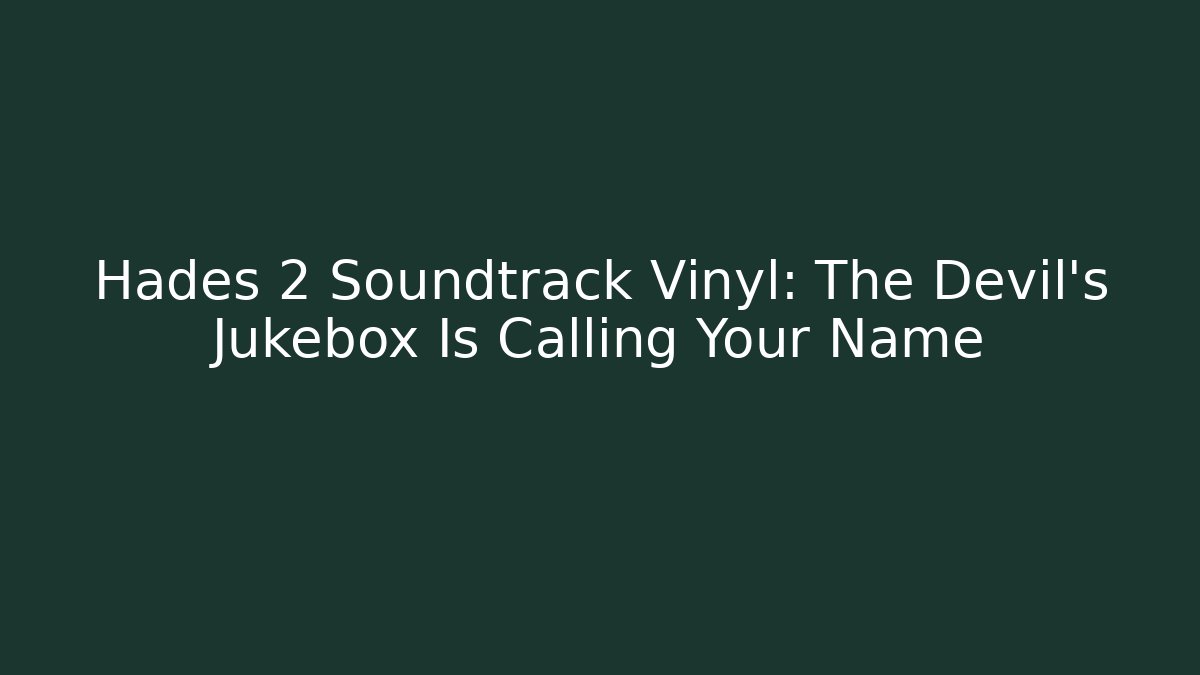 Hades 2 Soundtrack Vinyl: The Devil's Jukebox Is Calling Your Name