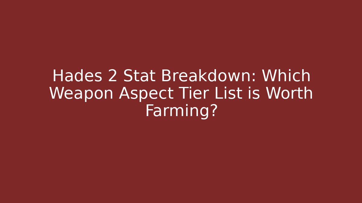 Hades 2 Stat Breakdown: Which Weapon Aspect Tier List is Worth Farming? - Create More Assets