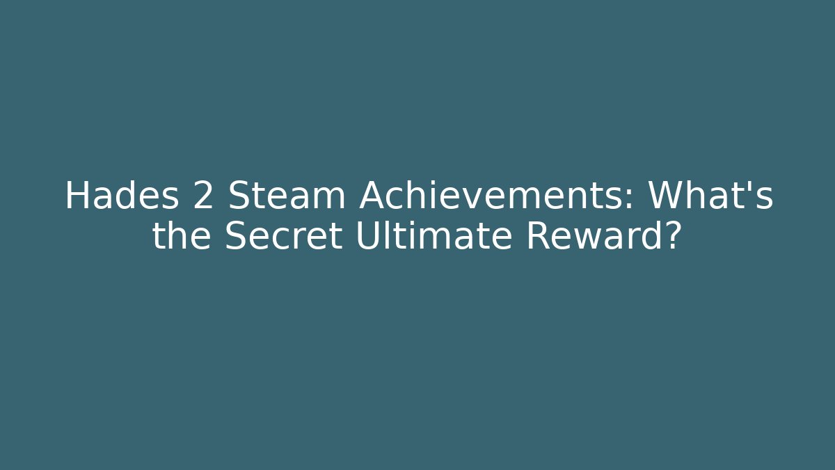 Hades 2 Steam Achievements: What’s the Secret Ultimate Reward?
