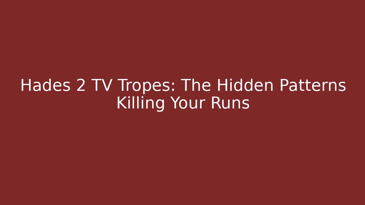 Hades 2 TV Tropes: The Hidden Patterns Killing Your Runs