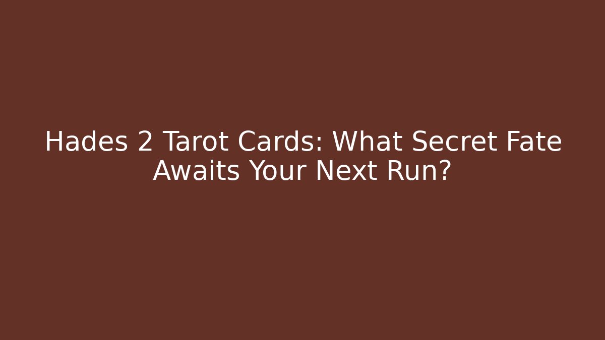 Hades 2 Tarot Cards: What Secret Fate Awaits Your Next Run?