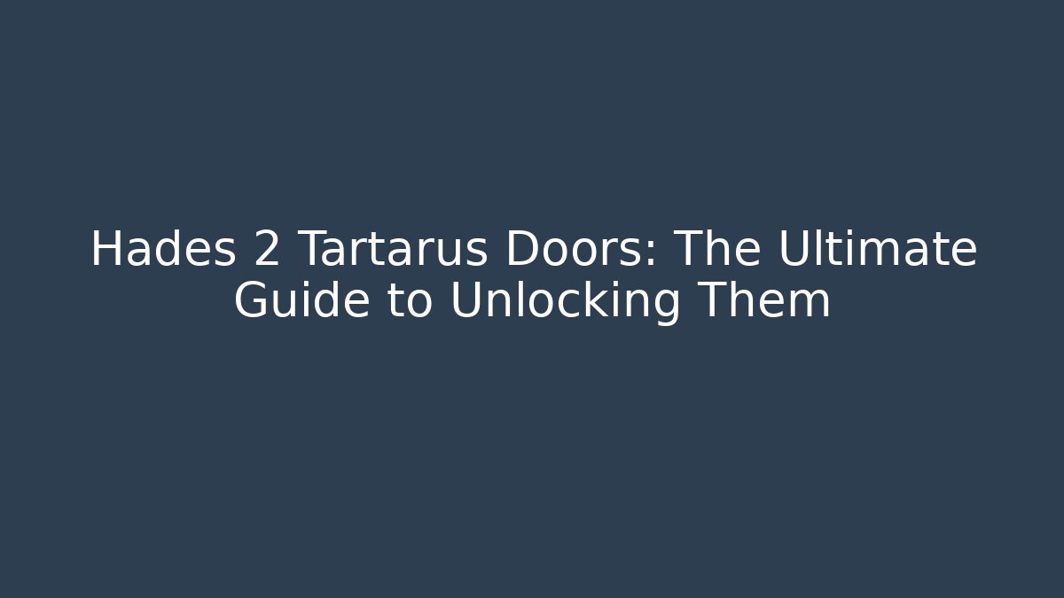 Hades 2 Tartarus Doors: The Ultimate Guide to Unlocking Them