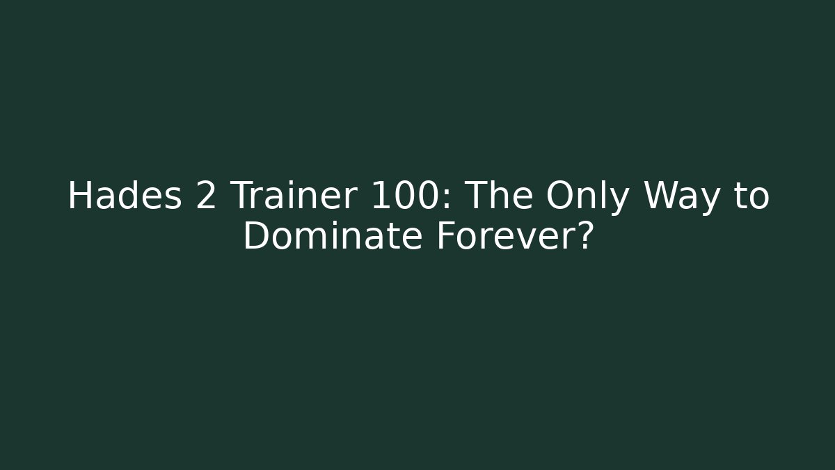 Hades 2 Trainer +100: The Only Way to Dominate Forever?