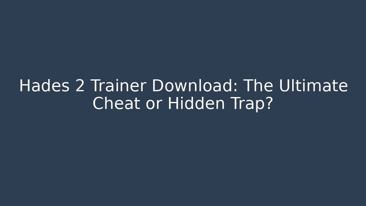 Hades 2 Trainer Download: The Ultimate Cheat or Hidden Trap?
