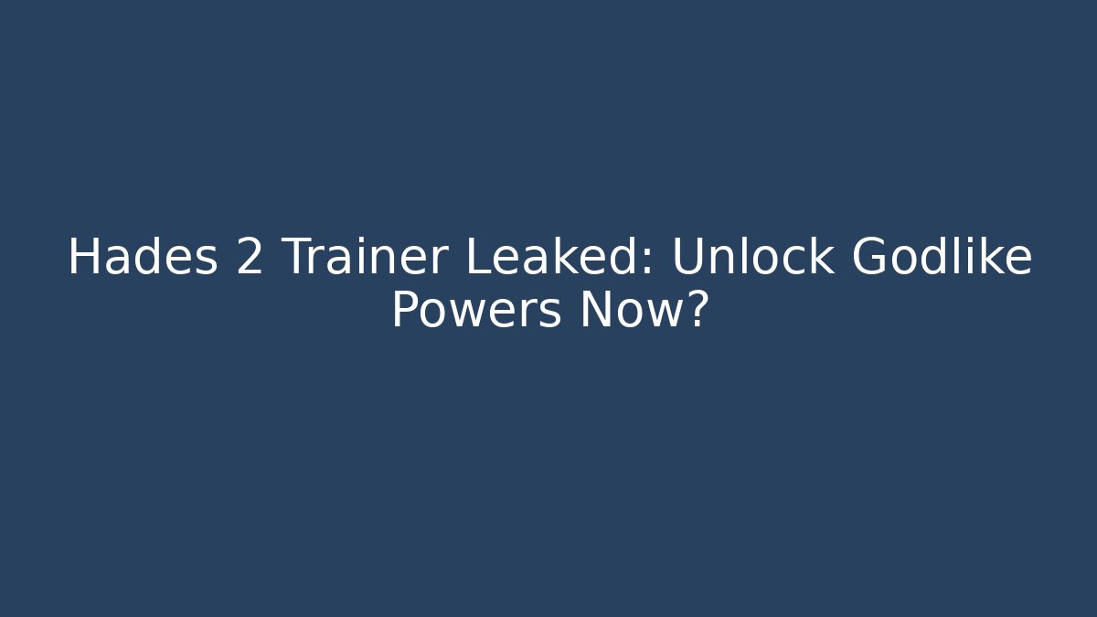Hades 2 Trainer Leaked: Unlock Godlike Powers Now?