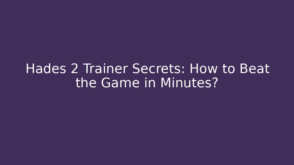 Hades 2 Trainer Secrets: How to Beat the Game in Minutes?