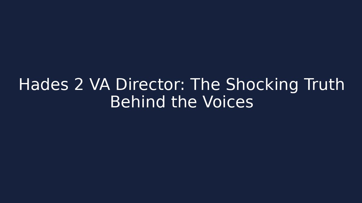 Hades 2 VA Director: The Shocking Truth Behind the Voices