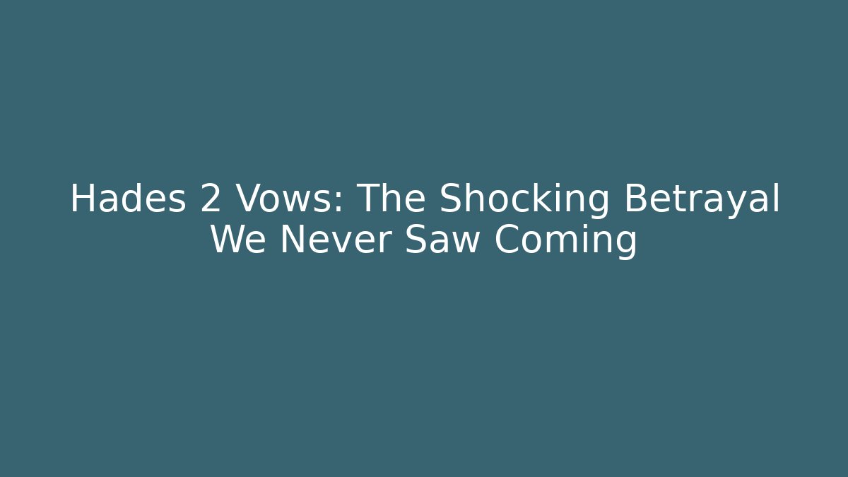 Hades 2 Vows: The Shocking Betrayal We Never Saw Coming