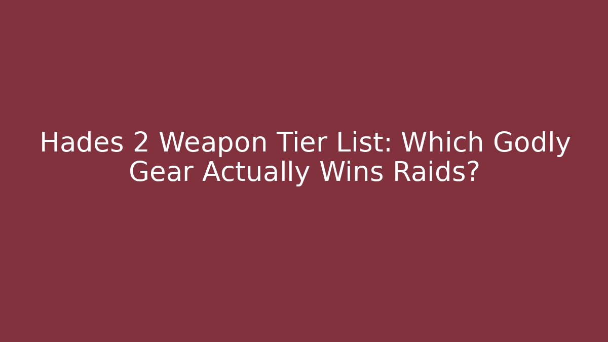 Hades 2 Weapon Tier List: Which Godly Gear Actually Wins Raids?