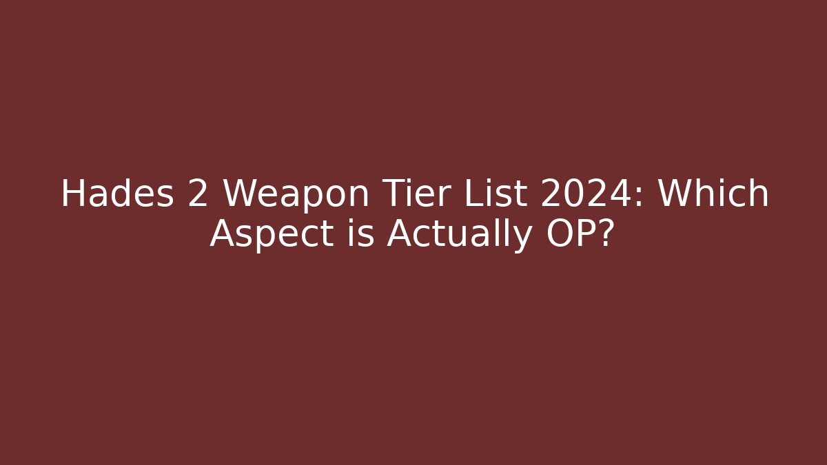 Hades 2 Weapon Tier List 2024: Which Aspect is Actually OP?