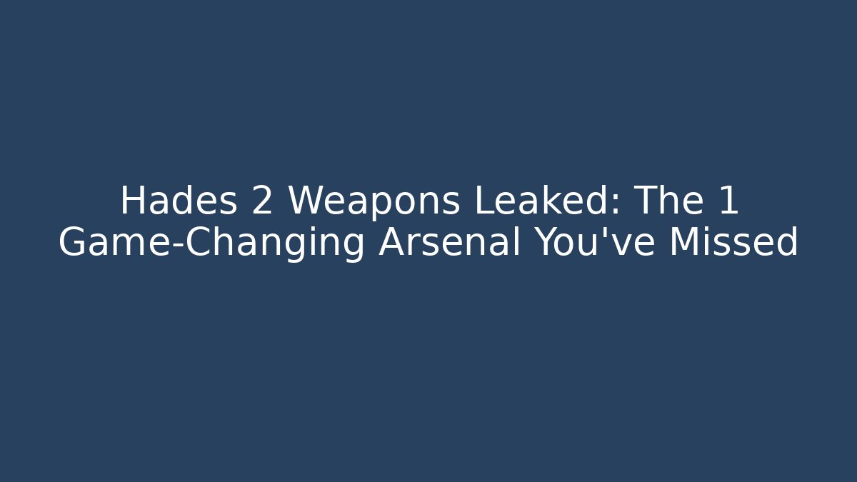 Hades 2 Weapons Leaked: The 1 Game-Changing Arsenal You’ve Missed