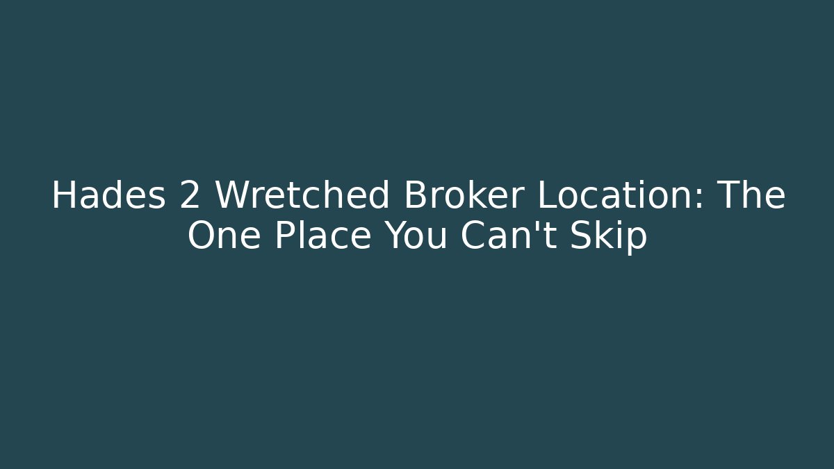 Hades 2 Wretched Broker Location: The One Place You Can't Skip