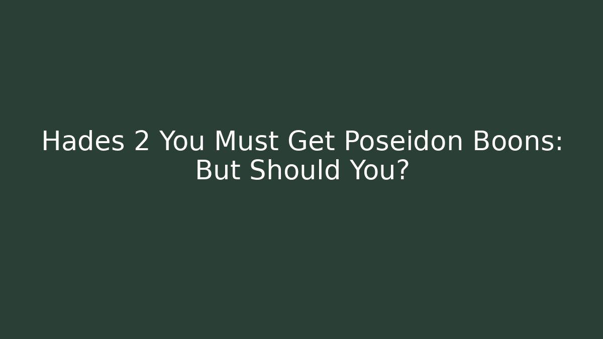 Hades 2 You Must Get Poseidon Boons: But Should You?