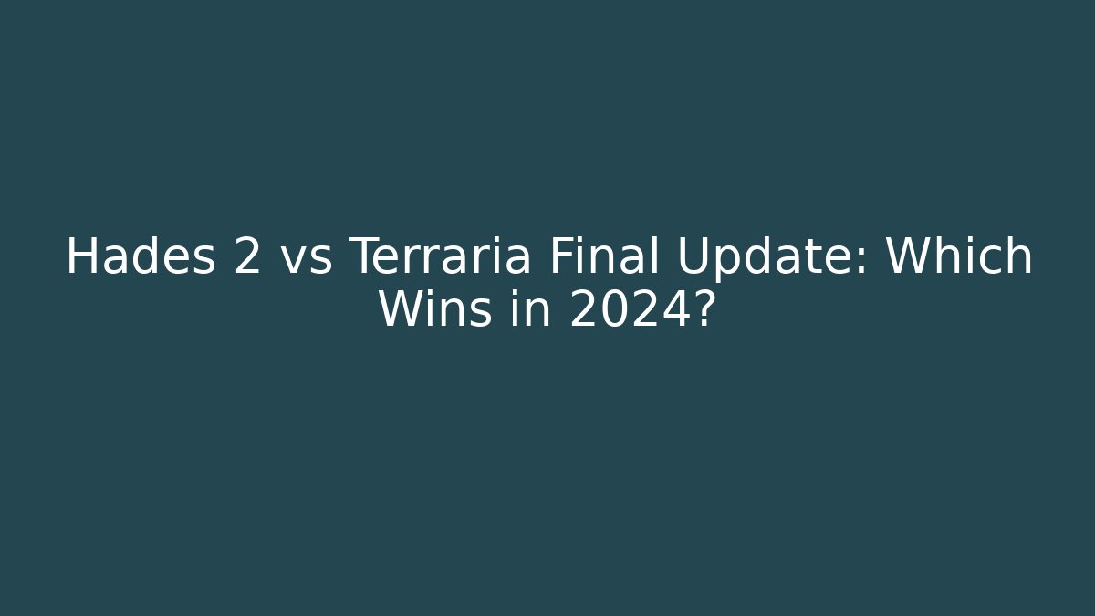 Hades 2 vs Terraria Final Update: Which Wins in 2024?