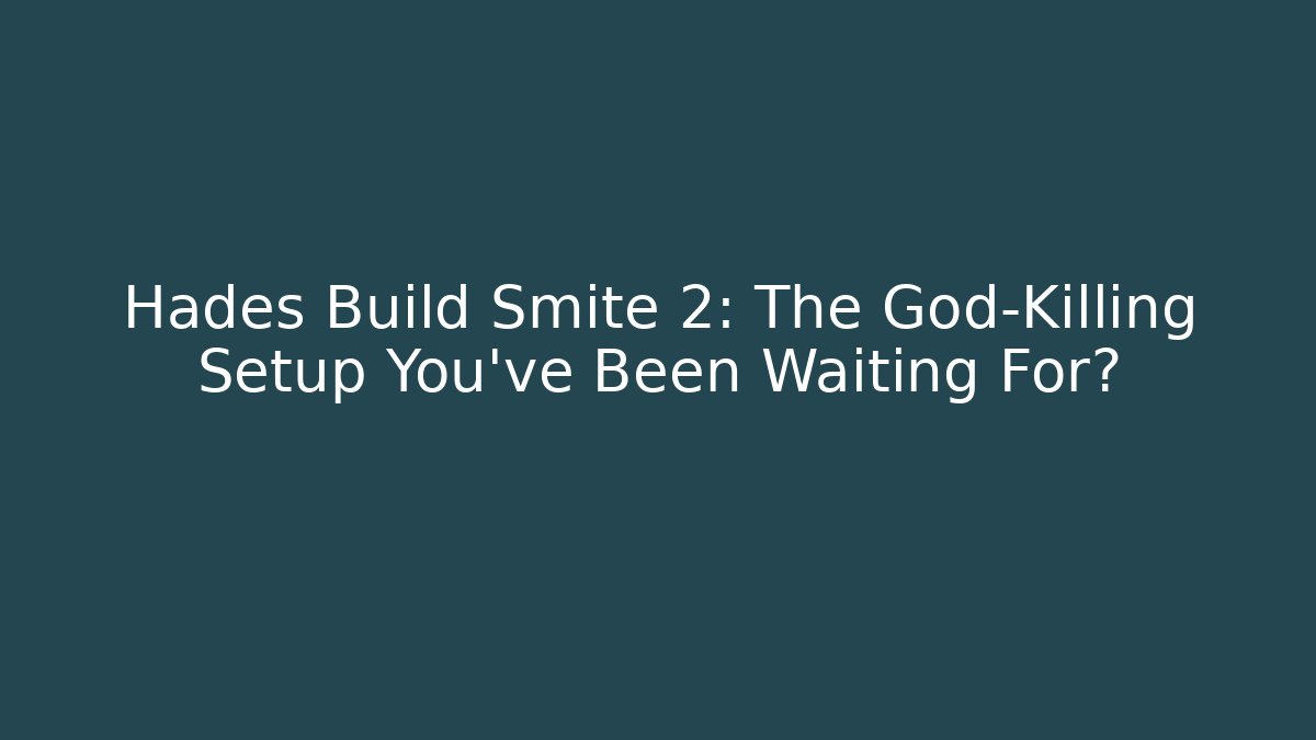 Hades Build Smite 2: The God-Killing Setup You’ve Been Waiting For?