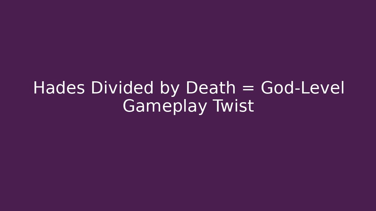 Hades Divided by Death = God-Level Gameplay Twist