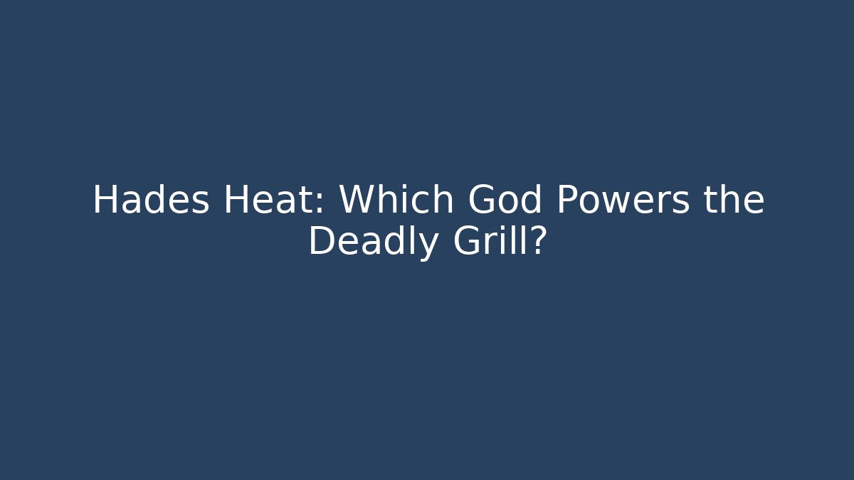 Hades Heat: Which God Powers the Deadly Grill?