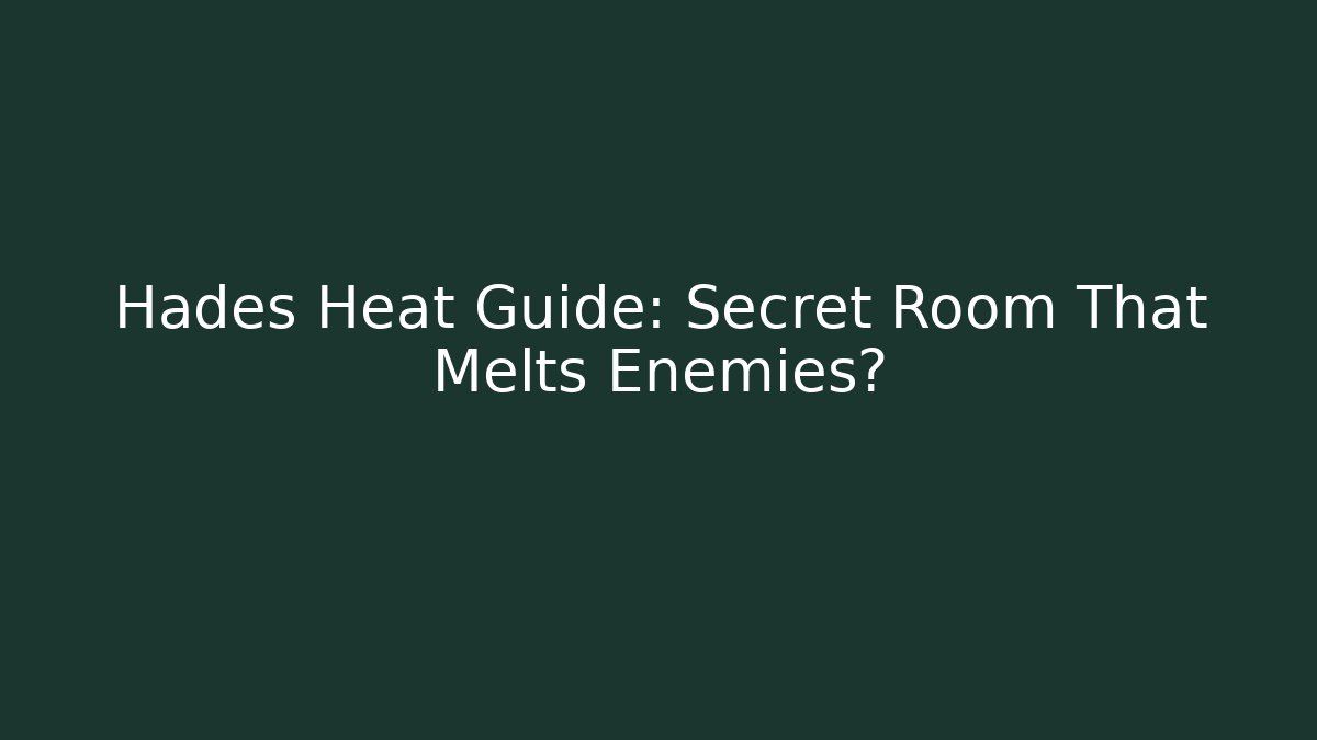 Hades Heat Guide: Secret Room That Melts Enemies?