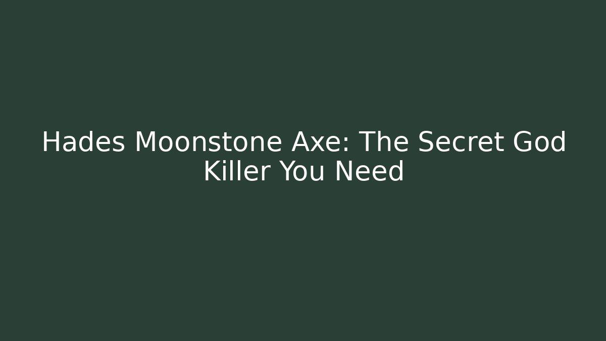 Hades Moonstone Axe: The Secret God Killer You Need