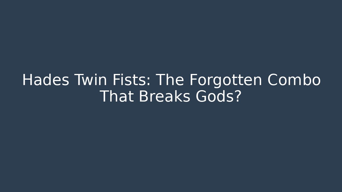 Hades Twin Fists: The Forgotten Combo That Breaks Gods?