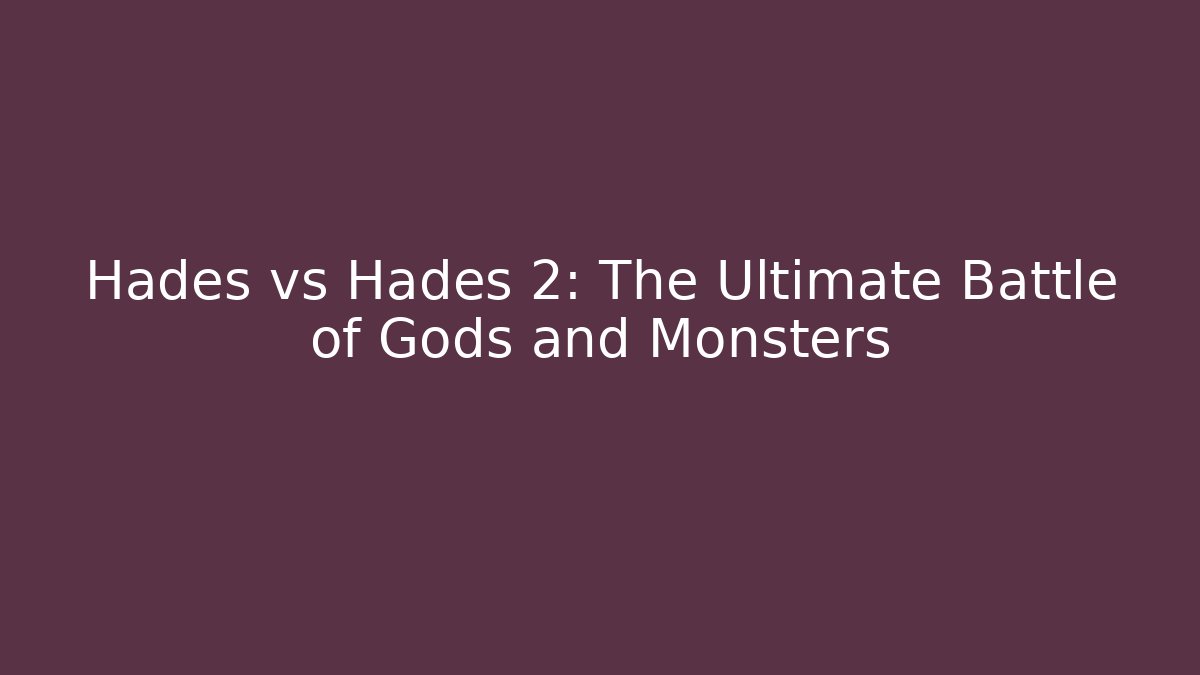 Hades vs Hades 2: The Ultimate Battle of Gods and Monsters